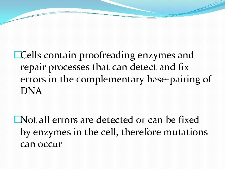 �Cells contain proofreading enzymes and repair processes that can detect and fix errors in