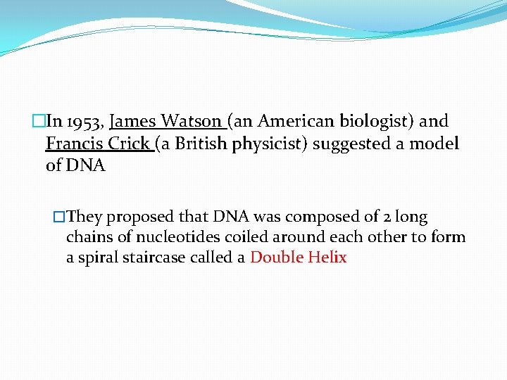 �In 1953, James Watson (an American biologist) and Francis Crick (a British physicist) suggested