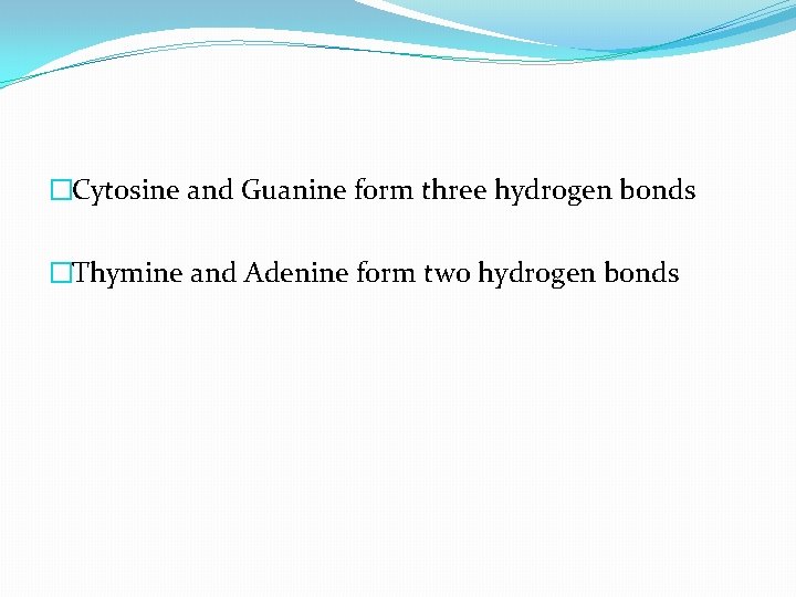 �Cytosine and Guanine form three hydrogen bonds �Thymine and Adenine form two hydrogen bonds