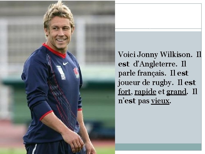 Voici Jonny Wilkison. Il est d’Angleterre. Il parle français. Il est joueur de rugby.