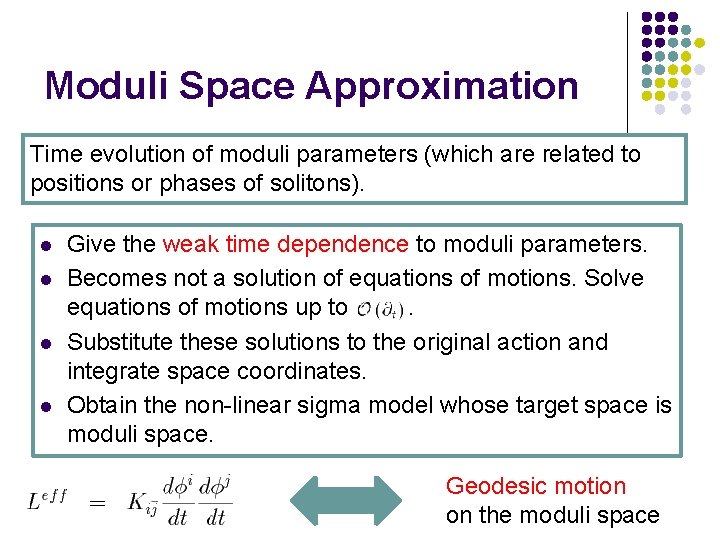 Moduli Space Approximation Time evolution of moduli parameters (which are related to positions or
