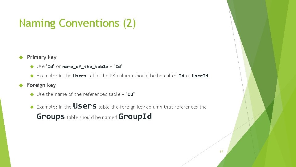 Naming Conventions (2) Primary key Use "Id" or name_of_the_table + "Id" Example: in the
