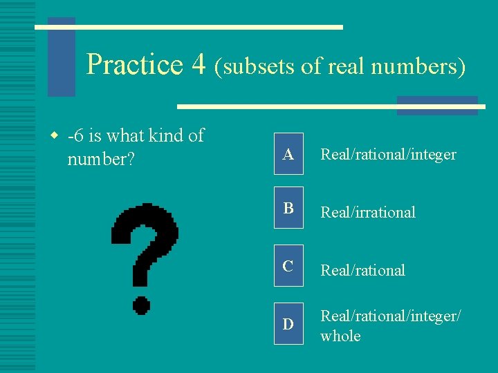 Practice 4 (subsets of real numbers) w -6 is what kind of number? A