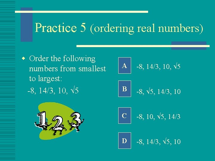Practice 5 (ordering real numbers) w Order the following numbers from smallest to largest: