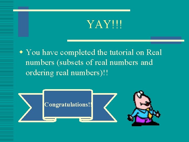 YAY!!! w You have completed the tutorial on Real numbers (subsets of real numbers