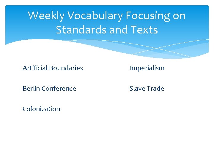 Weekly Vocabulary Focusing on Standards and Texts Artificial Boundaries Imperialism Berlin Conference Slave Trade
