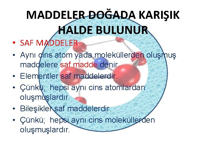 MADDELER DOĞADA KARIŞIK HALDE BULUNUR • SAF MADDELER • Aynı cins atom yada moleküllerden