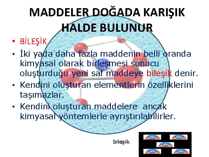 MADDELER DOĞADA KARIŞIK HALDE BULUNUR • BİLEŞİK • İki yada daha fazla maddenin belli