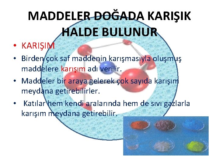 MADDELER DOĞADA KARIŞIK HALDE BULUNUR • KARIŞIM • Birden çok saf maddenin karışmasıyla oluşmuş