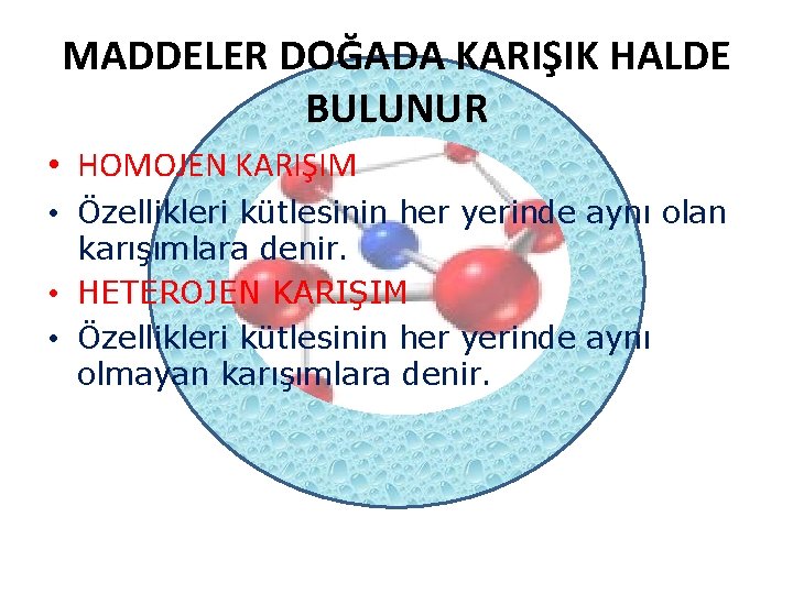 MADDELER DOĞADA KARIŞIK HALDE BULUNUR • HOMOJEN KARIŞIM • Özellikleri kütlesinin her yerinde aynı