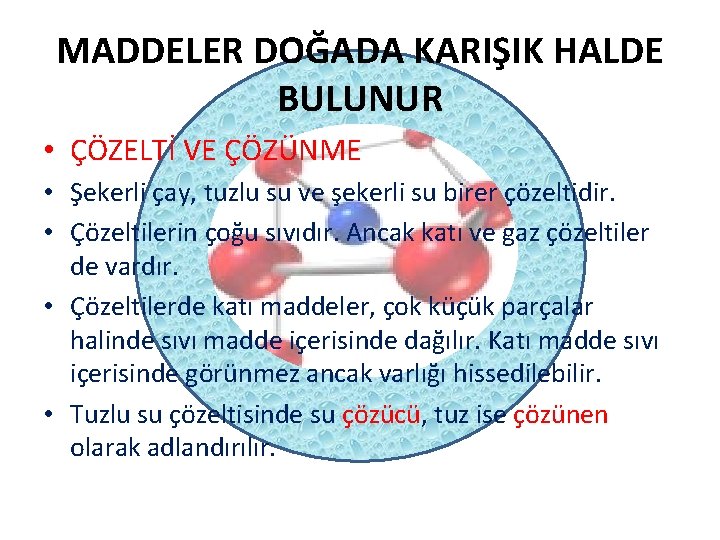 MADDELER DOĞADA KARIŞIK HALDE BULUNUR • ÇÖZELTİ VE ÇÖZÜNME • Şekerli çay, tuzlu su