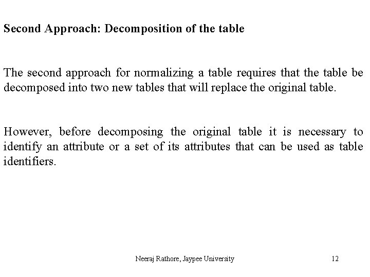 Second Approach: Decomposition of the table The second approach for normalizing a table requires