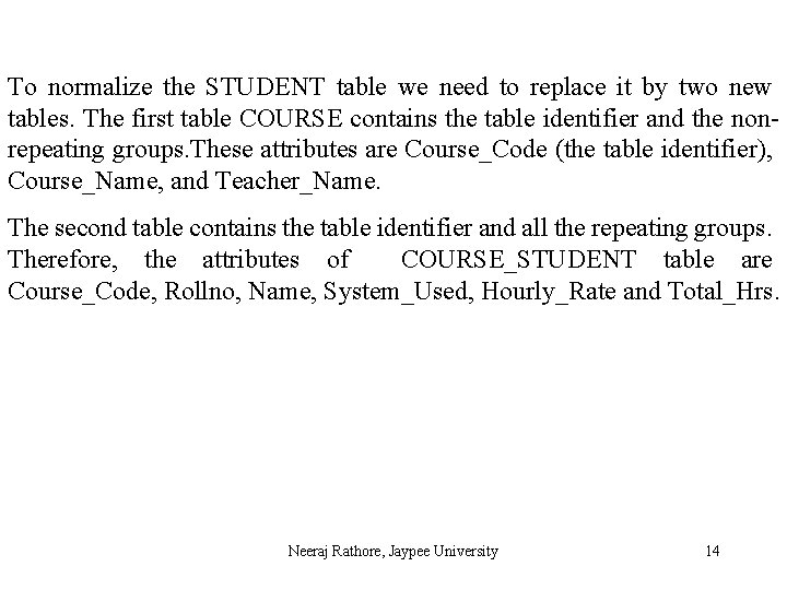 To normalize the STUDENT table we need to replace it by two new tables.