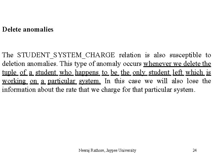 Delete anomalies The STUDENT_SYSTEM_CHARGE relation is also susceptible to deletion anomalies. This type of