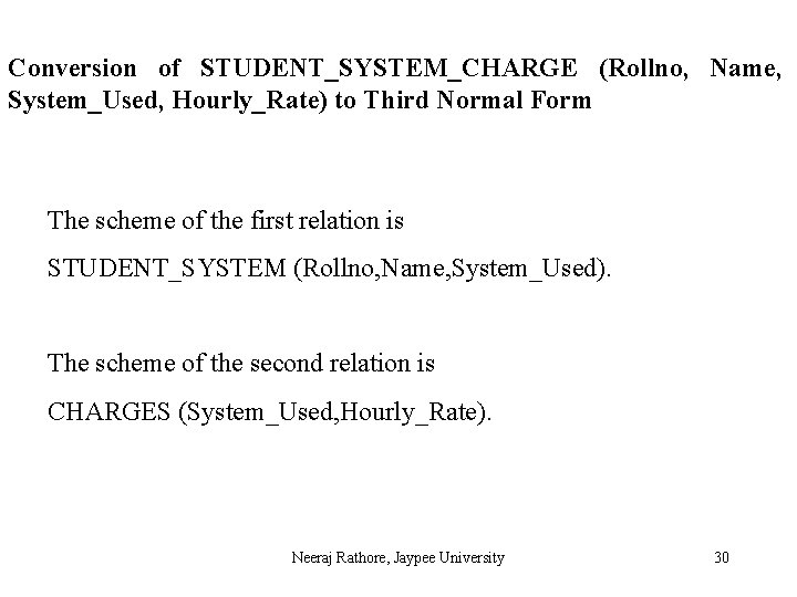 Conversion of STUDENT_SYSTEM_CHARGE (Rollno, Name, System_Used, Hourly_Rate) to Third Normal Form The scheme of
