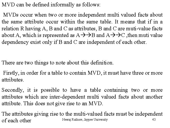 MVD can be defined informally as follows: MVDs occur when two or more independent