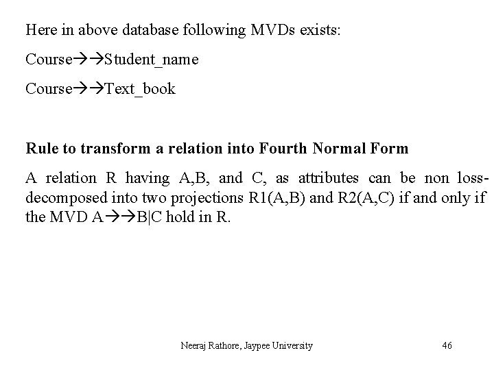 Here in above database following MVDs exists: Course Student_name Course Text_book Rule to transform