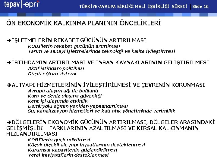 TÜRKİYE-AVRUPA BİRLİĞİ MALİ İŞBİRLİĞİ SÜRECİ Slide 16 ÖN EKONOMİK KALKINMA PLANININ ÖNCELİKLERİ èİŞLETMELERİN REKABET
