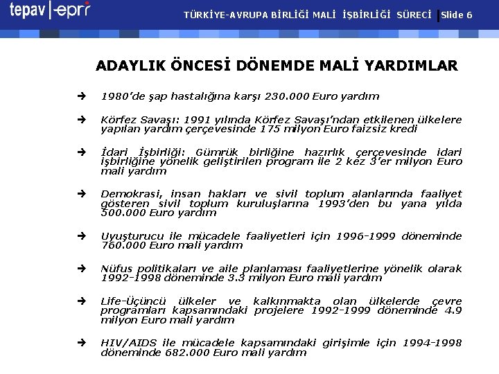 TÜRKİYE-AVRUPA BİRLİĞİ MALİ İŞBİRLİĞİ SÜRECİ Slide 6 ADAYLIK ÖNCESİ DÖNEMDE MALİ YARDIMLAR è 1980’de