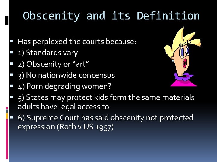 Obscenity and its Definition Has perplexed the courts because: 1) Standards vary 2) Obscenity