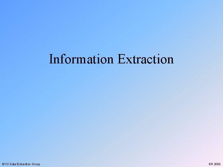 Information Extraction BYU Data Extraction Group ER 2002 