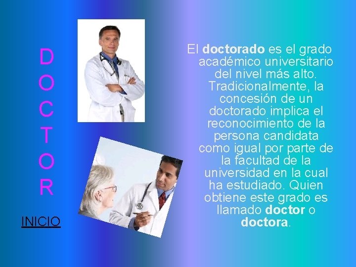 D O C T O R INICIO El doctorado es el grado académico universitario