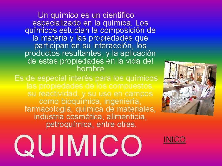 Un químico es un científico especializado en la química. Los químicos estudian la composición