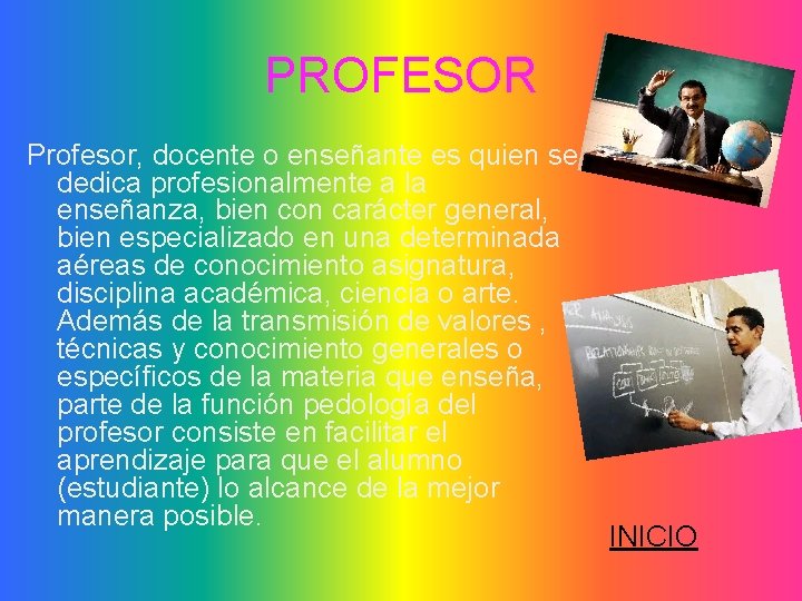 PROFESOR Profesor, docente o enseñante es quien se dedica profesionalmente a la enseñanza, bien