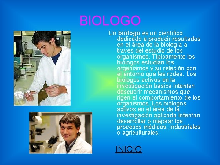 BIOLOGO Un biólogo es un científico dedicado a producir resultados en el área de