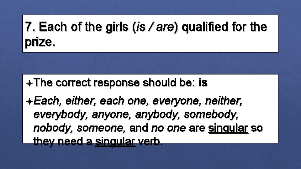 7. Each of the girls (is / are) qualified for the prize. The correct