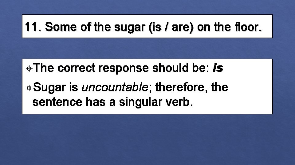 11. Some of the sugar (is / are) on the floor. The correct response 11. Some of the sugar (is / are) on the floor. The correct response