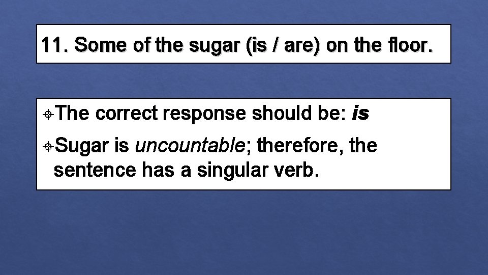 11. Some of the sugar (is / are) on the floor. The correct response