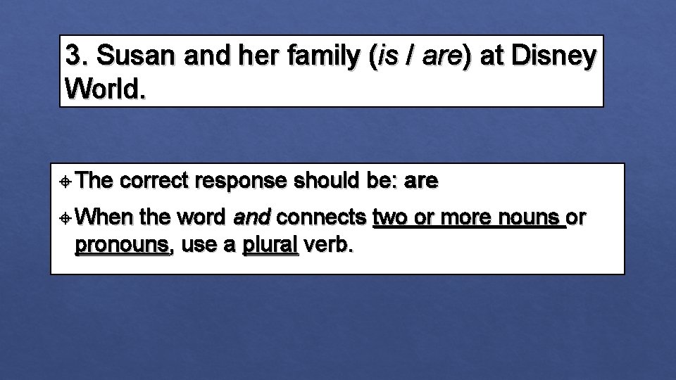 3. Susan and her family (is / are) at Disney World. The correct response 3. Susan and her family (is / are) at Disney World. The correct response