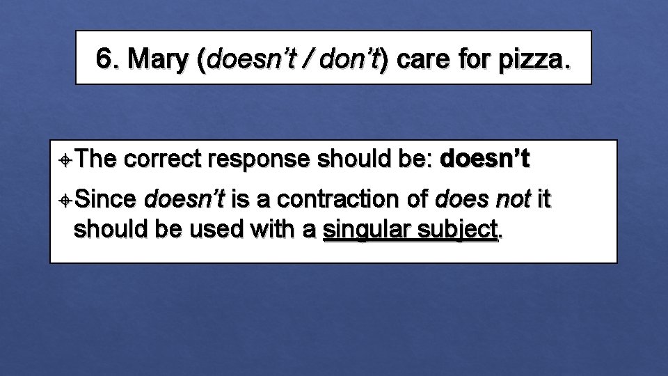 6. Mary (doesn’t / don’t) care for pizza. The correct response should be: doesn’t 6. Mary (doesn’t / don’t) care for pizza. The correct response should be: doesn’t