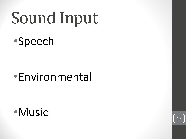 Sound Input • Speech • Environmental • Music 17 