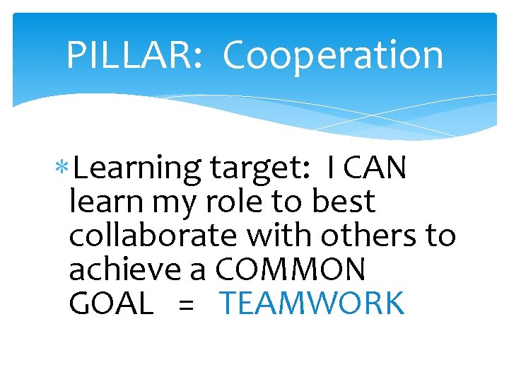 PILLAR: Cooperation Learning target: I CAN learn my role to best collaborate with others