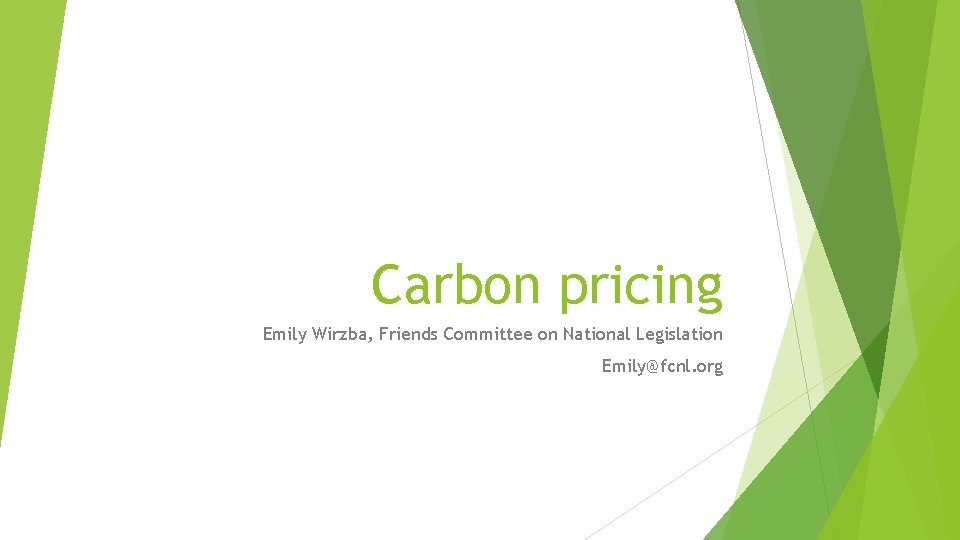 Carbon pricing Emily Wirzba, Friends Committee on National Legislation Emily@fcnl. org 