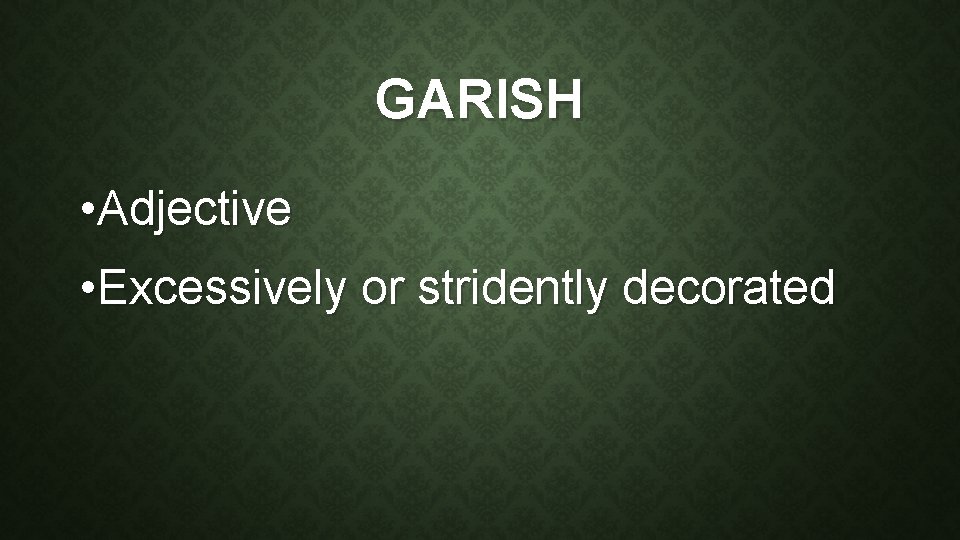 GARISH • Adjective • Excessively or stridently decorated 