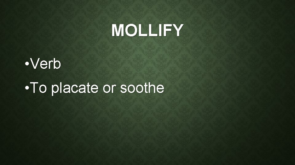 MOLLIFY • Verb • To placate or soothe 