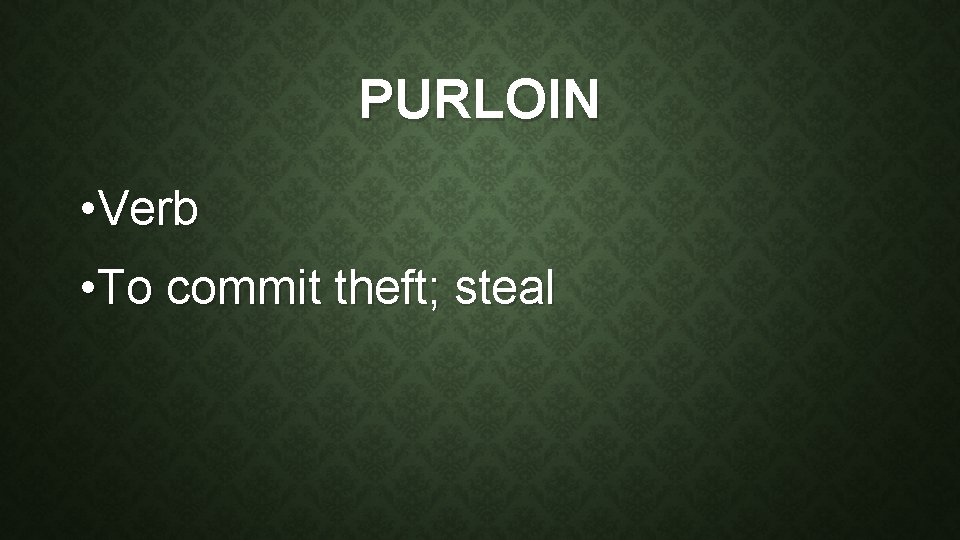 PURLOIN • Verb • To commit theft; steal 