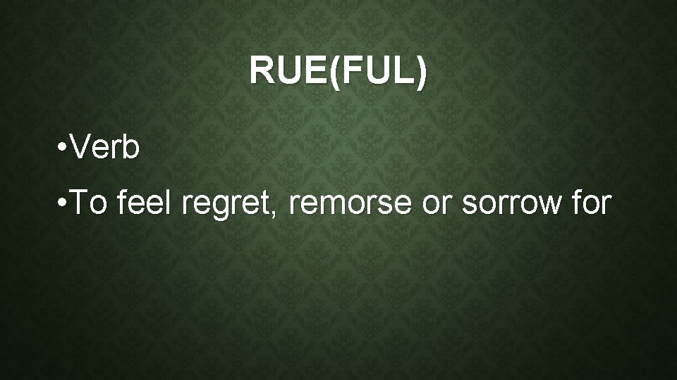 RUE(FUL) • Verb • To feel regret, remorse or sorrow for 