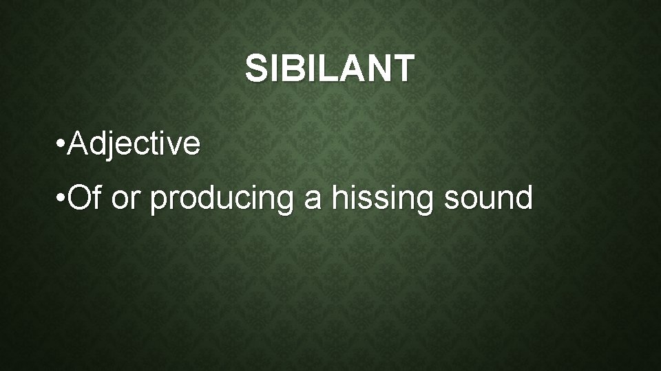 SIBILANT • Adjective • Of or producing a hissing sound 