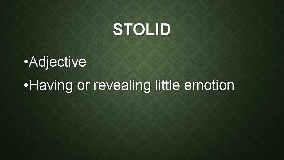 STOLID • Adjective • Having or revealing little emotion 