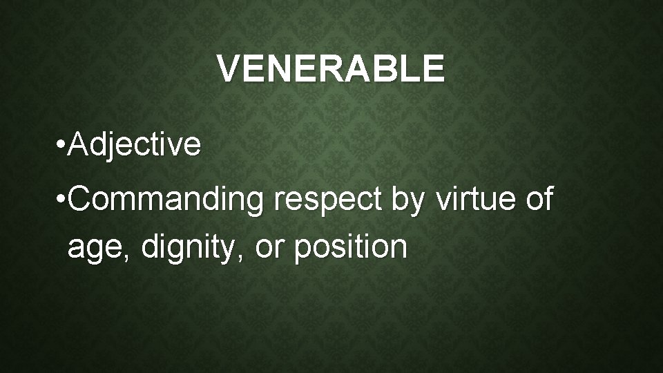 VENERABLE • Adjective • Commanding respect by virtue of age, dignity, or position 