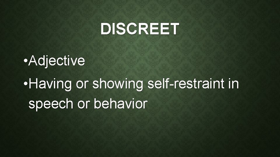 DISCREET • Adjective • Having or showing self-restraint in speech or behavior 
