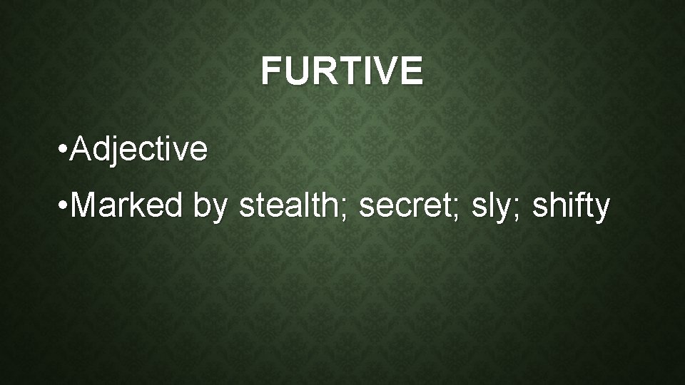 FURTIVE • Adjective • Marked by stealth; secret; sly; shifty 