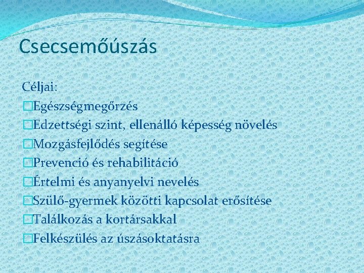 Csecsemőúszás Céljai: �Egészségmegőrzés �Edzettségi szint, ellenálló képesség növelés �Mozgásfejlődés segítése �Prevenció és rehabilitáció �Értelmi