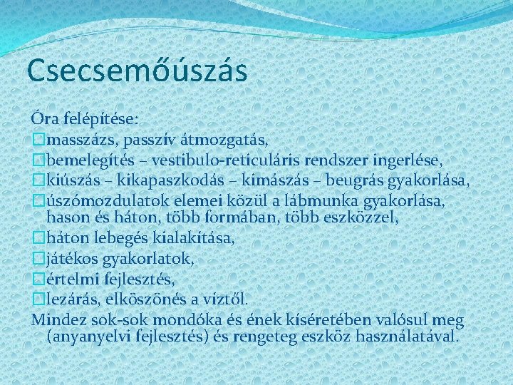 Csecsemőúszás Óra felépítése: �masszázs, passzív átmozgatás, �bemelegítés – vestibulo-reticuláris rendszer ingerlése, �kiúszás – kikapaszkodás