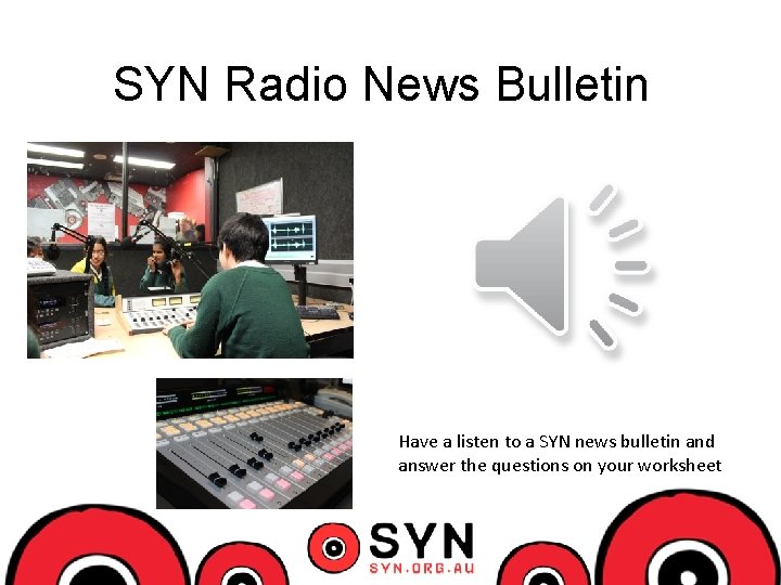 SYN Radio News Bulletin Have a listen to a SYN news bulletin and answer