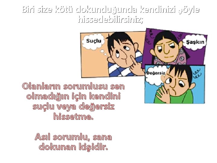 Biri size kötü dokunduğunda kendinizi şöyle hissedebilirsiniz; Olanların sorumlusu sen olmadığın için kendini suçlu